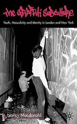 The Graffiti Subculture: Youth, Masculinity, and Identity in London and New York