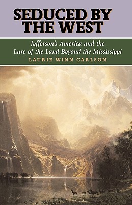 Seduced by the West: Jefferson’s America and the Lure of the Land Beyond the Mississippi