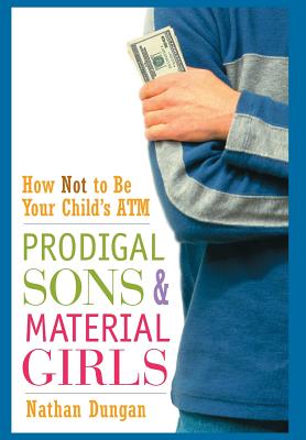 Prodigal Sons and Material Girls: How Not to Be Your Child’s Atm