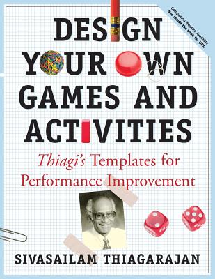 Design Your Own Games and Activities: Thiagi’s Templates for Performance Improvement