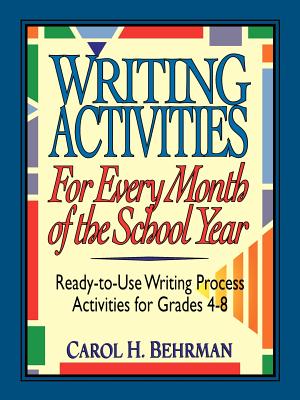 Writing Activities for Every Month of the School Year: Ready-To-Use Writing Process Activities for Grades 4 - 8