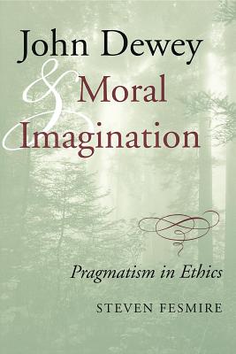 John Dewey and Moral Imagination: Pragmatism in Ethics