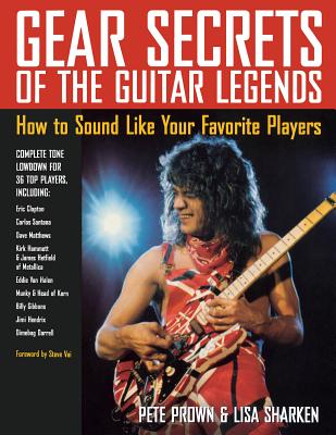 Gear Secrets of the Guitar Legends: How to Sound Like Your Favorite Players