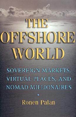 The Offshore World: Sovereign Markets, Virtual Places, and Nomad Millionaires