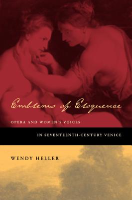 Emblems of Eloquence: Opera and Women’s Voices in Seventeenth-Century Venice