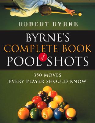 Byrne’s Complete Book of Pool Shots: 350 Moves Every Player Should Know