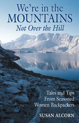 We’re in the Mountains, Not over the Hill: Tales and Tips from Seasoned Women Backpackers