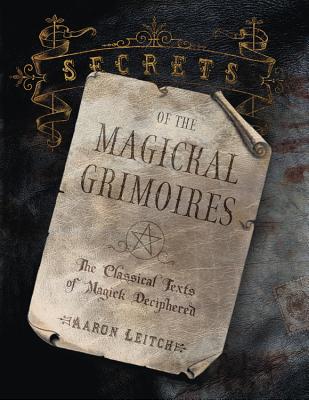 Secrets Of The Magickal Grimoires: The Classical Texts Of Magick Deciphered