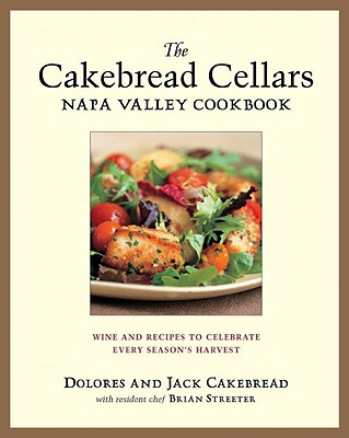 The Cakebread Cellars Napa Valley Cookbook: Wine and Recipes to Celebrate Every Season’s Harvest