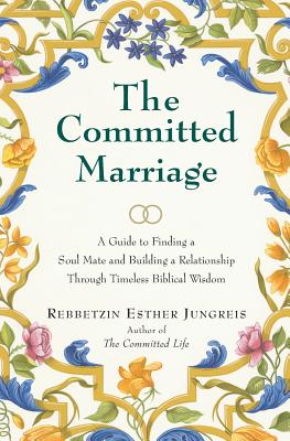 The Committed Marriage: A Guide to Finding a Soul Mate and Building a Relationship Through Timeless Biblical Wisdom