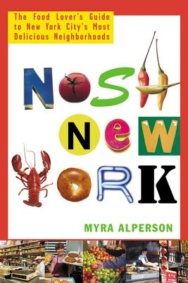 Nosh New York: The Food Lover’s Guide to New York City’s Most Delicious Neighborhoods