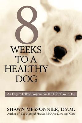 8 Weeks to a Healthy Dog: An Easy-To-Follow Program for the Life of Your Dog