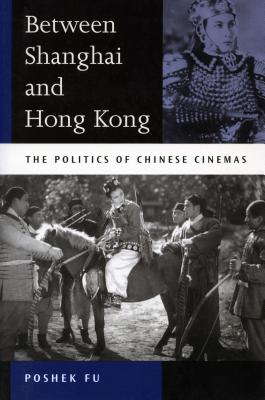 Between Shanghai and Hong Kong: The Politics of Chinese Cinemas