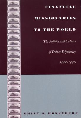 Financial Missionaries to the World: The Politics and Culture of Dollar Diplomacy, 1900–1930