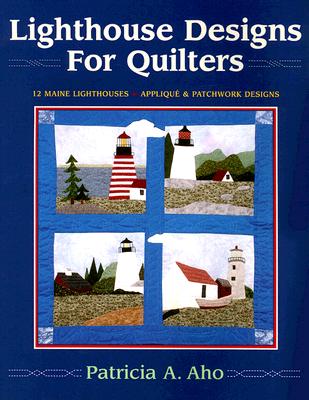 Lighthouse Designs for Quilters: 12 Maine Lighthouses / Applique & Patchwork designs