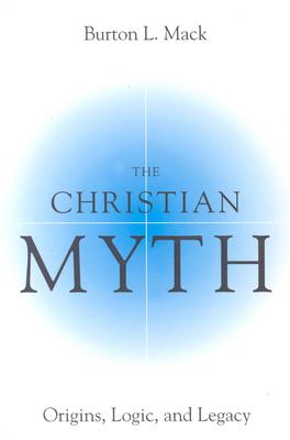 The Christian Myth: Origins, Logic, and Legacy