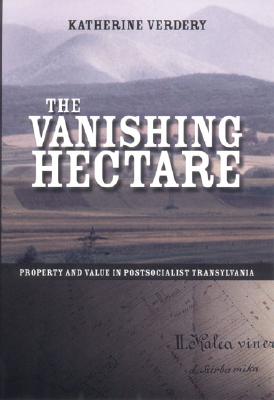 The Vanishing Hectare: Property and Value in Postsocialist Transylvania