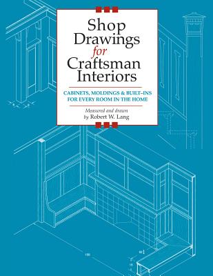 Shop Drawings for Craftsman Interiors: Cabinets, Moldings & Built-Ins for Every Room in the Home