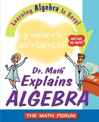 Dr. Math Explains Algebra: Learning Algebra Is Easy! Just Ask Dr. Math