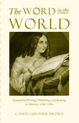 Word in the World: Evangelical Writing, Publishing, and Reading in America, 1789-1880