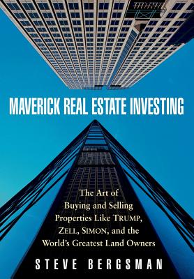 Maverick Real Estate Investing: The Art of Buying and Selling Properties Like Trump, Zell, Simon, and the World’s Greatest Land