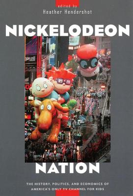 Nickelodeon Nation: The History, Politics, and Economics of America’s Only TV Channel for Kids