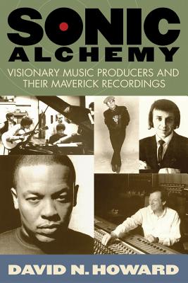 Sonic Alchemy: Visionary Music Producers and Their Maverick Recordings