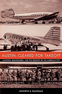 Austin, Cleared for Takeoff: Aviators, Businessmen, and the Growth of an American City