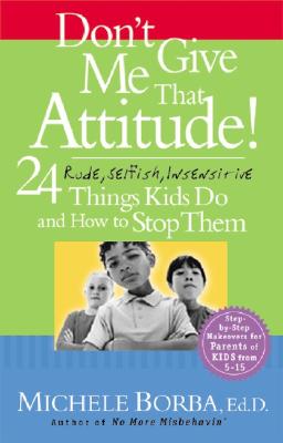 Don’t Give Me That Attitude!: 24 Rude, Selfish, Insensitive Things Kids Do and How to Stop Them