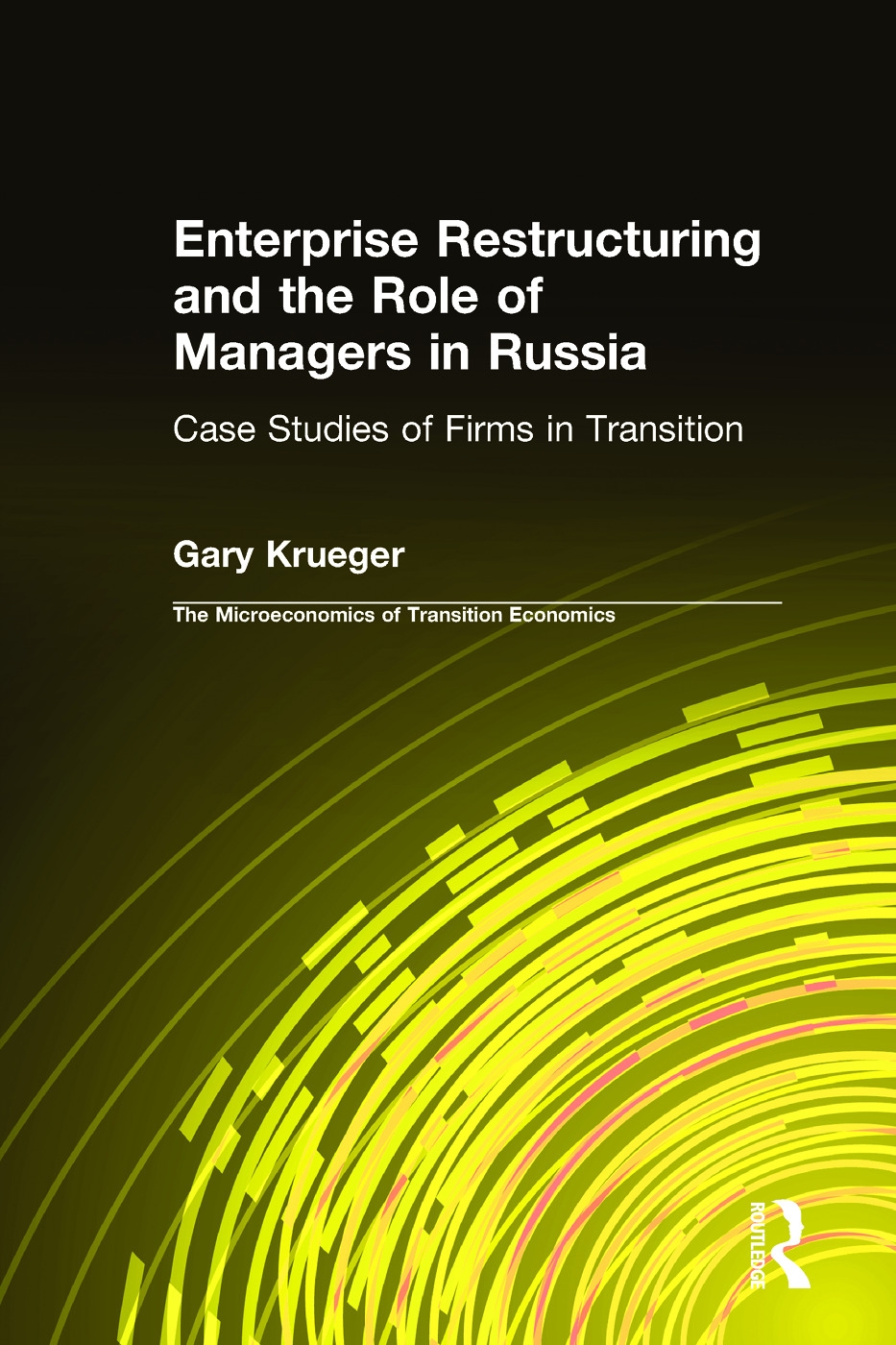 Enterprise Restructuring and the Role of Managers in Russia: Case Studies of Firms in Transition: Case Studies of Firms in Transition