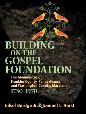 Building on the Gospel Foundation: The Mennonites of Franklin County, Pennsylvania and Washington County, Maryland, 1730-1970