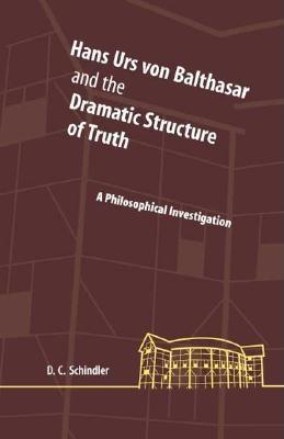 Hans Urs Von Balthasar and the Dramatic Structure of Truth: A Philosophical Investigation