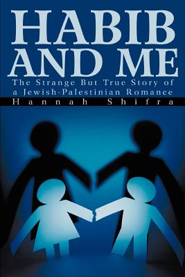 Habib and Me: The Strange but True Story of a Jewish-Palestinian Romance