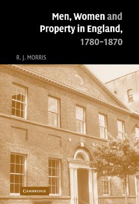 Men, Women And Property In England, 1780-1870: A Social And Econimic History Of Family Strategies Amongst The Leeds Middle Class