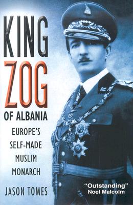 King Zog of Albania: Europe’s Self-Made Muslim Monarch