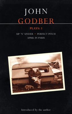 John Godber Plays: 3: Up ’n’ Under/April in Paris/Perfect Pitch