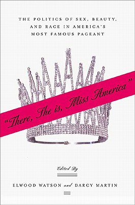 There She Is, Miss America: The Politics of Sex, Beauty, and Race in America’s Most Famous Pageant