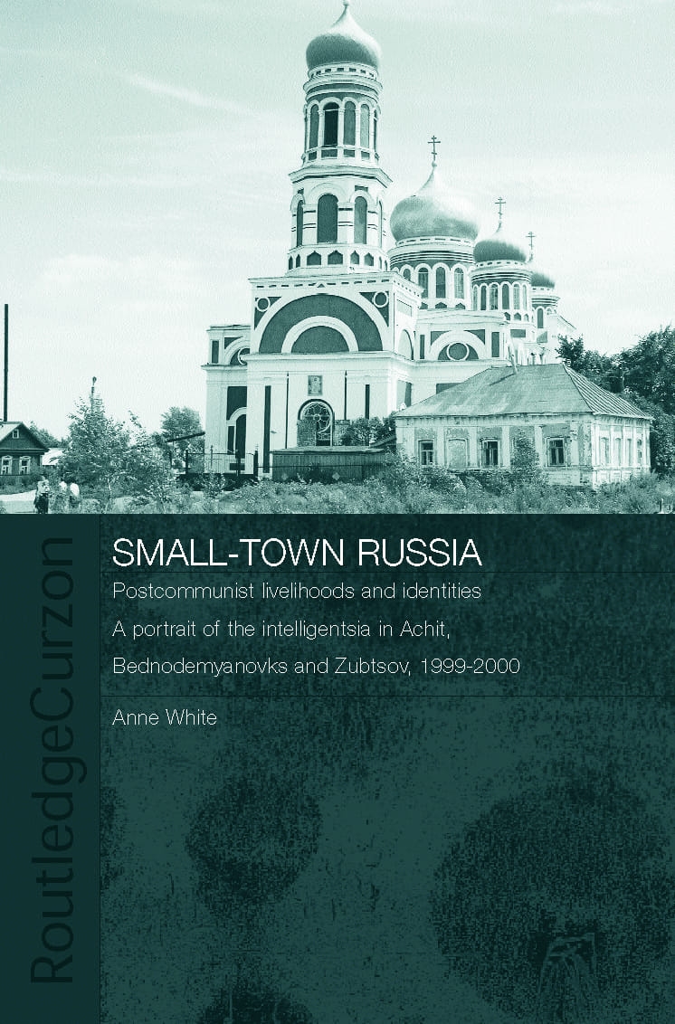 Small-Town Russia: Postcommunist Livelihoods and Identities : A Portrait of the Intelligentsia in Achit, Bednodemyanovsk and Zub