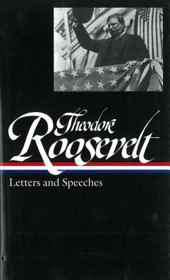 Theodore Roosevelt: Letters and Speeches