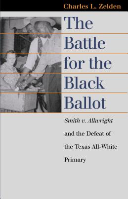 The Battle for the Black Ballot: Smith V. Allwright and the Defeat of the Texas All-White Primary