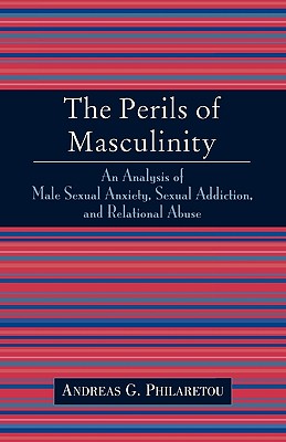 The Perils Of Masculinity: An Analysis of Male Sexual Anxiety, Sexual Addiction, and Relational Abuse