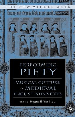 Performing Piety: Musical Practices In Medieval English Nunneries