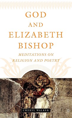 God And Elizabeth Bishop: Meditations On Religion And Poetry