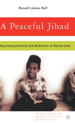 A Peaceful Jihad: Negotiating Identity And Modernity In Muslim Java