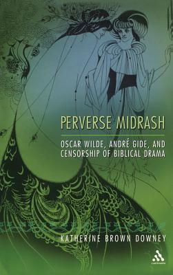 Perverse Midrash: Oscar Wilde, Andre Gide, And Censorship Of Biblical Drama