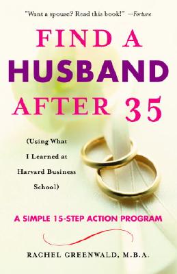 Find A Husband After 35: Using What I Learned At Harvard Business School : A Simple 15-Step Action Program