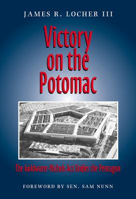 Victory On The Potomac: The Goldwater-nichols Act Unifies The Pentagon