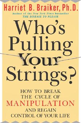Who’s Pulling Your Strings?: How to Break the Cycle of Manipulation and Regain Control of Your Life: How to Break the Cycle of Manipulation and Regain