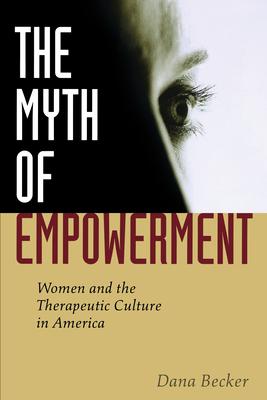 The Myth Of Empowerment: Women And The Therapeutic Culture In America