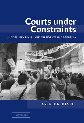 Courts Under Constraints: Judges, Generals, and Presidents in Argentina